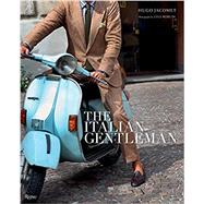 The Italian Gentleman The Master Tailors of Italian Men's Fashion