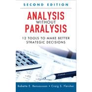 Analysis Without Paralysis : 12 Tools to Make Better Strategic Decisions
