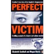 Perfect Victim A chilling account of a bizarre and callous murder. A mother's true story of her daughter's disappearance.