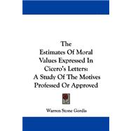 The Estimates of Moral Values Expressed in Cicero's Letters: A Study of the Motives Professed or Approved