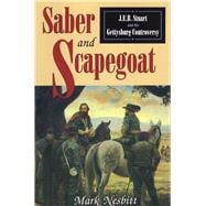 Saber & Scapegoat J. E. B. Stuart and the Gettysburg Controversy,9780811731027