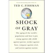 Shock of Gray : The Aging of the World's Population and How it Pits Young Against Old, Child Against Parent, Worker Against Boss, Company Against Rival, and Nation Against Nation