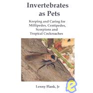 Invertebrates as Pets: Keeping and Caring for Millipedes, Centipedes, Scorpions and Tropical Cockroaches