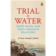 Trial by Water Indus Basin and India-Pakistan Relations