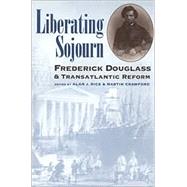 Liberating Sojourn : Frederick Douglass and Transatlantic Reform