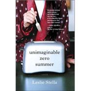Unimaginable Zero Summer : A Novel