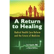 A Return to Healing; Radical Health Care Reform and the Future of Medicine