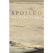 Spoiled Distinctions Aesthetics and the Ordinary in French Modernism