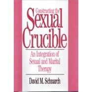 Constructing the Sexual Crucible An Integration of Sexual and Marital Therapy