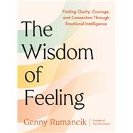 The Wisdom of Feeling Finding Clarity, Courage, and Connection Through Emotional Intelligence