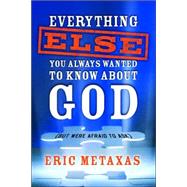 Everything Else You Always Wanted to Know About God (But Were Afraid to Ask)