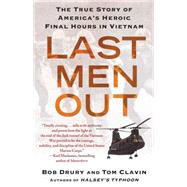 Last Men Out The True Story of America's Heroic Final Hours in Vietnam