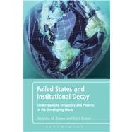 Failed States and Institutional Decay Understanding Instability and Poverty in the Developing World