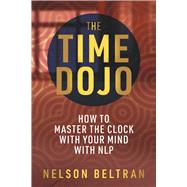 The Time Dojo How to Master the Clock with Your Mind with NLP