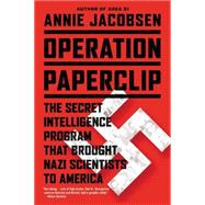 Operation Paperclip The Secret Intelligence Program that Brought Nazi Scientists to America