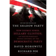 Shadow Party : How George Soros, Hillary Clinton, and Sixties Radicals Seized Control of the Democratic Party