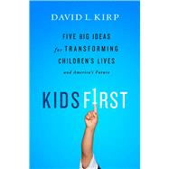 Kids First Five Big Ideas for Transforming Children's Lives and America's Future