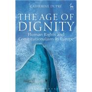 The Age of Dignity Human Rights and Constitutionalism in Europe