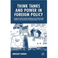 Think Tanks and Power in Foreign Policy A Comparative Study of the Role and Influence of the Council on Foreign Relations and the  Royal Institure of International Affairs, 1939-1945