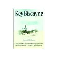 Key Biscayne A History of Miami's Tropical Island and the Cape Florida Lighthouse