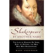 Shakespeare by Another Name : The Life of Edward de Vere, Earl of Oxford, the Man Who Was Shakespeare