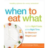 When to Eat What: Eat the Right Foods at the Right Time for Maximum Weight Loss!
