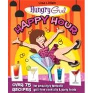 Hungry Girl Happy Hour 75 Recipes for Amazingly Fantastic Guilt-Free Cocktails and Party Foods