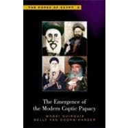 The Emergence of the Modern Coptic Papacy The Popes of Egypt, Volume 3