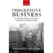 Progressive Business An Intellectual History of the Role of Business in American Society