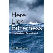 Here Lies Bitterness Healing from Resentment