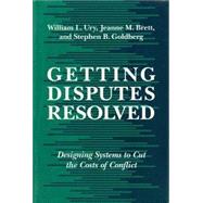 Getting Disputes Resolved : Designing Systems to Cut the Costs of Conflict