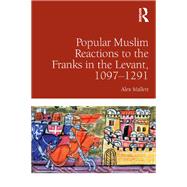 Popular Muslim Reactions to the Franks in the Levant, 1097–1291