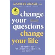 Change Your Questions, Change Your Life, 4th Edition 12 Powerful Tools for Leadership, Coaching, and Results