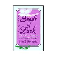 Seeds of Luck : The ABCs of Creating Your Heart's Desire