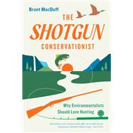 The Shotgun Conservationist Why Environmentalists Should Love Hunting