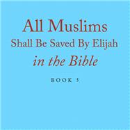 All Muslims Shall Be Saved By Elijah in the Bible