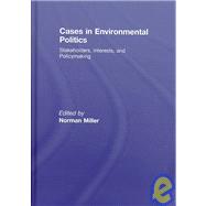Cases in Environmental Politics: Stakeholders, Interests, and Policymaking