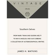 Southern Selves From Mark Twain and Eudora Welty to Maya Angelou and Kaye Gibbons A Collection of Autobiographical Writing