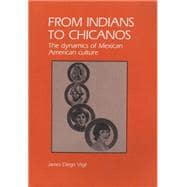 From Indians to Chicanos : The Dynamics of Mexican American Culture