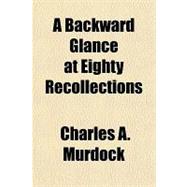 A Backward Glance at Eighty Recollections & Comment