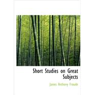 Short Studies on Great Subjects