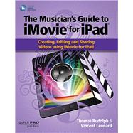 The Musician's Guide to iMovie for iPad Creating, Editing and Sharing Videos Using iMovie for iPad: With Online Resource
