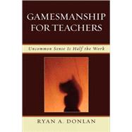 Gamesmanship for Teachers Uncommon Sense is Half the Work