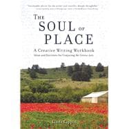 The Soul of Place A Creative Writing Workbook: Ideas and Exercises for Conjuring the Genius Loci