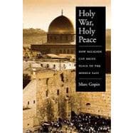 Holy War, Holy Peace How Religion Can Bring Peace to the Middle East