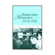 Modernism, Romance and the Fin de SiÃ¨cle: Popular Fiction and British Culture