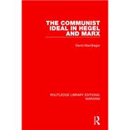 The Communist Ideal in Hegel and Marx (RLE Marxism)
