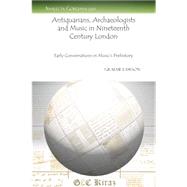 Antiquarians, Archaeologists and Music in Nineteenth Century London: Early Conversations in Music's Prehistory