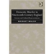 Domestic Murder in Nineteenth-Century England: Literary and Cultural Representations