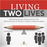 Living Two Lives : Differentiating Your Private and Civic Life | Political Science for Grade 6 | Children's Reference Books